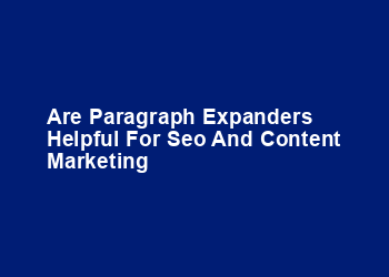 Are paragraph expanders helpful for SEO and content marketing